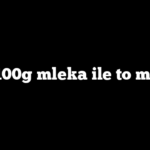 100g mleka ile to ml