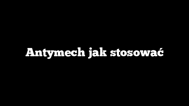 Antymech jak stosować