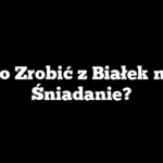 Co Zrobić z Białek na Śniadanie?