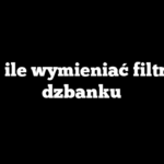 Co ile wymieniać filtr w dzbanku