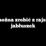Co można zrobić z rajskich jabłuszek