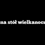 Co na stół wielkanocny?