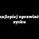 Co najlepiej uprawiać dla zysku
