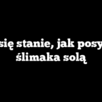 Co się stanie, jak posypie ślimaka solą