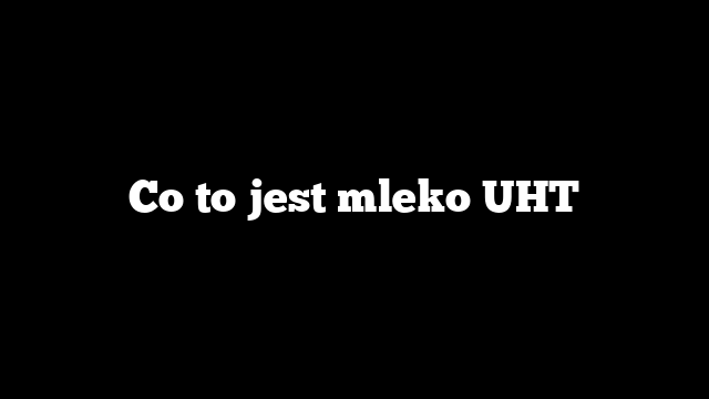 Co to jest mleko UHT
