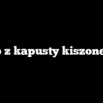 Co z kapusty kiszonej?