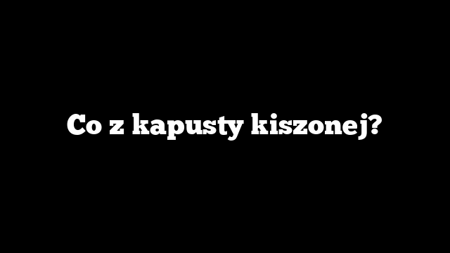 Co z kapusty kiszonej?