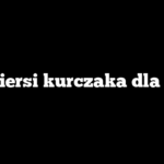 Co z piersi kurczaka dla dzieci