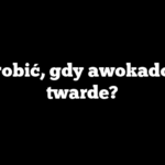 Co zrobić, gdy awokado jest twarde?