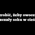 Co zrobić, żeby owoce nie puszczały soku w cieście?