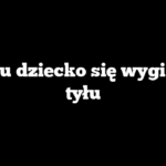Czemu dziecko się wygina do tyłu