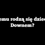 Czemu rodzą się dzieci z Downem?