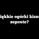 Czy miękkie ogórki kiszone są zepsute?