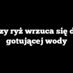 Czy ryż wrzuca się do gotującej wody