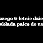 Dlaczego 6-letnie dziecko wkłada palce do ust