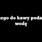 Dlaczego do kawy podaje się wodę