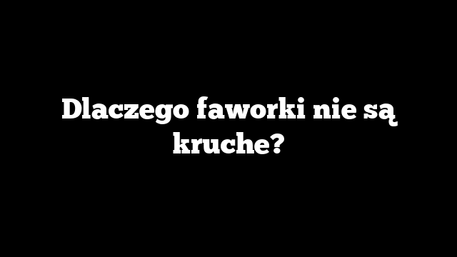 Dlaczego faworki nie są kruche?