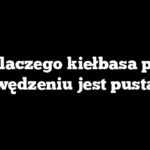 Dlaczego kiełbasa po wędzeniu jest pusta