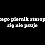 Dlaczego piernik staropolski się nie psuje