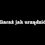 Garaż jak urządzić