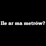 Ile ar ma metrów?