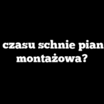 Ile czasu schnie pianka montażowa?