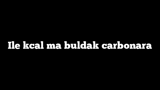 Ile kcal ma buldak carbonara