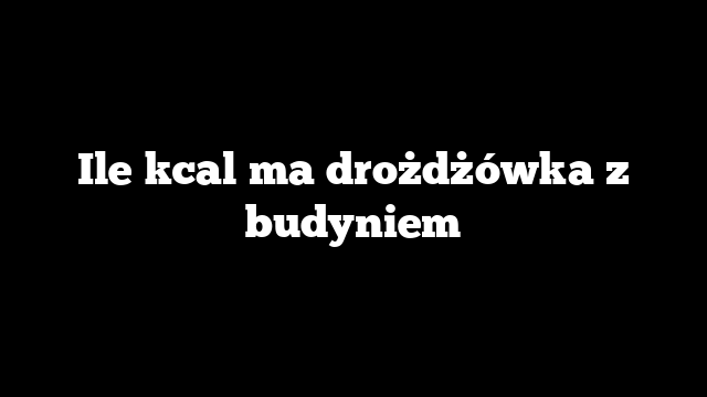 Ile kcal ma drożdżówka z budyniem