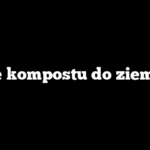 Ile kompostu do ziemi?