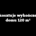 Ile kosztuje wykończenie domu 120 m²