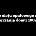 Ile oleju opałowego na ogrzanie domu 100m