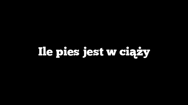 Ile pies jest w ciąży