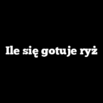 Ile się gotuje ryż