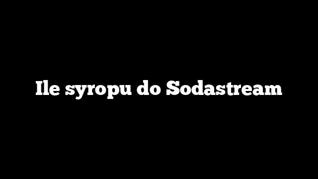 Ile syropu do Sodastream