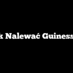Jak Nalewać Guinessa?