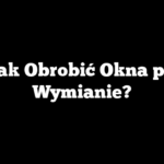 Jak Obrobić Okna po Wymianie?