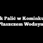 Jak Palić w Kominku z Płaszczem Wodnym