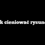 Jak cieniować rysunek