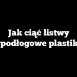 Jak ciąć listwy przypodłogowe plastikowe