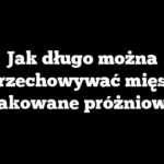 Jak długo można przechowywać mięso pakowane próżniowo