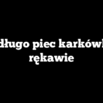 Jak długo piec karkówkę w rękawie