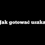 Jak gotować uszka