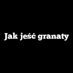 Jak jeść granaty