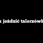 Jak jeździć talerzówką?