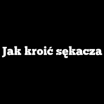 Jak kroić sękacza