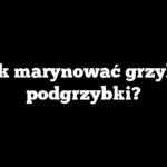 Jak marynować grzyby podgrzybki?