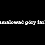 Jak namalować góry farbami?
