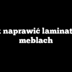 Jak naprawić laminat na meblach