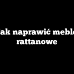 Jak naprawić meble rattanowe