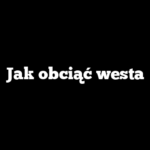 Jak obciąć westa